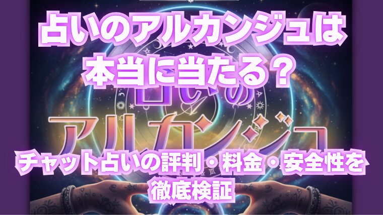 占いのアルカンジュは 本当に当たる？ チャット占いの評判・料金・安全性を 徹底検証
